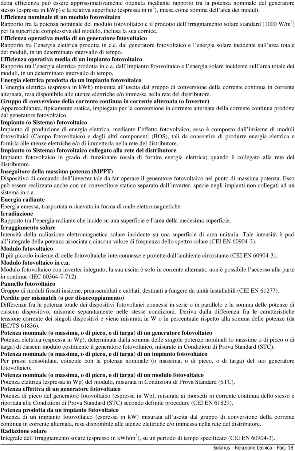 Efficienza nominale di un modulo fotovoltaico Rapporto fra la potenza nominale del modulo fotovoltaico e il prodotto dell irraggiamento solare standard (1000 W/m 2 ) per la superficie complessiva del