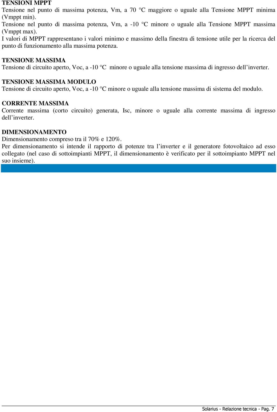 I valori di MPPT rappresentano i valori minimo e massimo della finestra di tensione utile per la ricerca del punto di funzionamento alla massima potenza.