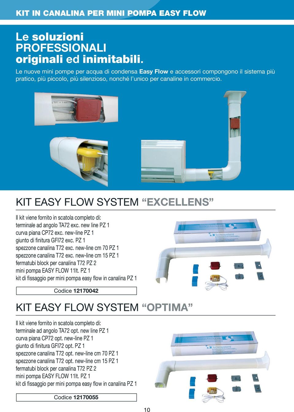 KIT EASY FLOW SYSTEM EXCELLENS Il kit viene fornito in scatola completo di: terminale ad angolo TA72 exc. new line PZ 1 curva piana CP72 exc. new-line PZ 1 giunto di finitura GFI72 exc.