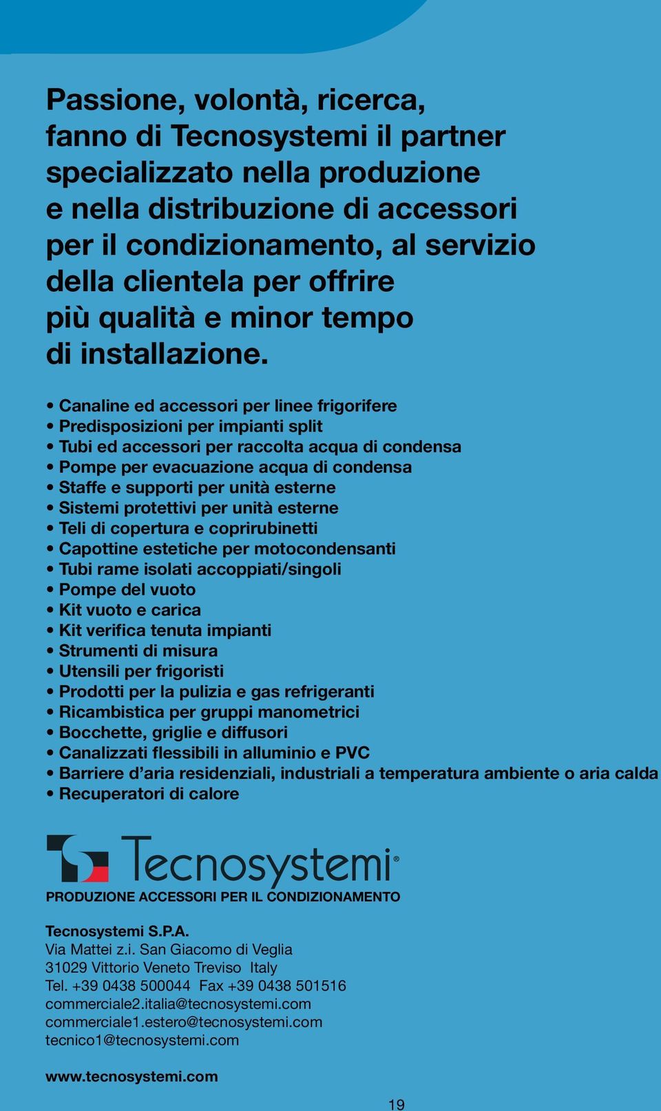 Canaline ed accessori per linee frigorifere Predisposizioni per impianti split Tubi ed accessori per raccolta acqua di condensa Pompe per evacuazione acqua di condensa Staffe e supporti per unità