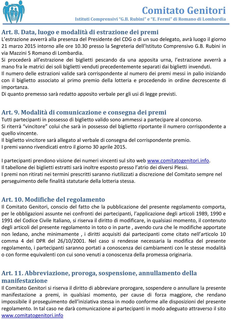 Si procederà all estrazione dei biglietti pescando da una apposita urna, l estrazione avverrà a mano fra le matrici dei soli biglietti venduti precedentemente separati dai biglietti invenduti.