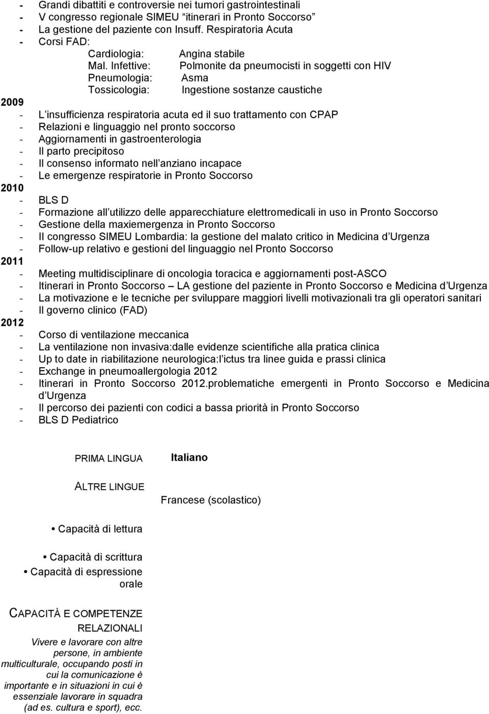 Infettive: Polmonite da pneumocisti in soggetti con HIV Pneumologia: Asma Tossicologia: Ingestione sostanze caustiche 2009 - L insufficienza respiratoria acuta ed il suo trattamento con CPAP -