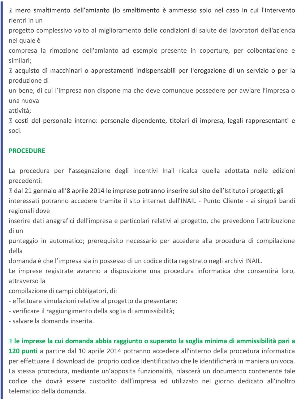 PROCEDURE La procedura per l assegnazione degli incentivi Inail ricalca quella adottata nelle edizioni precedenti: interessati potranno accedere tramite il sito internet dell'inail - Punto Cliente -