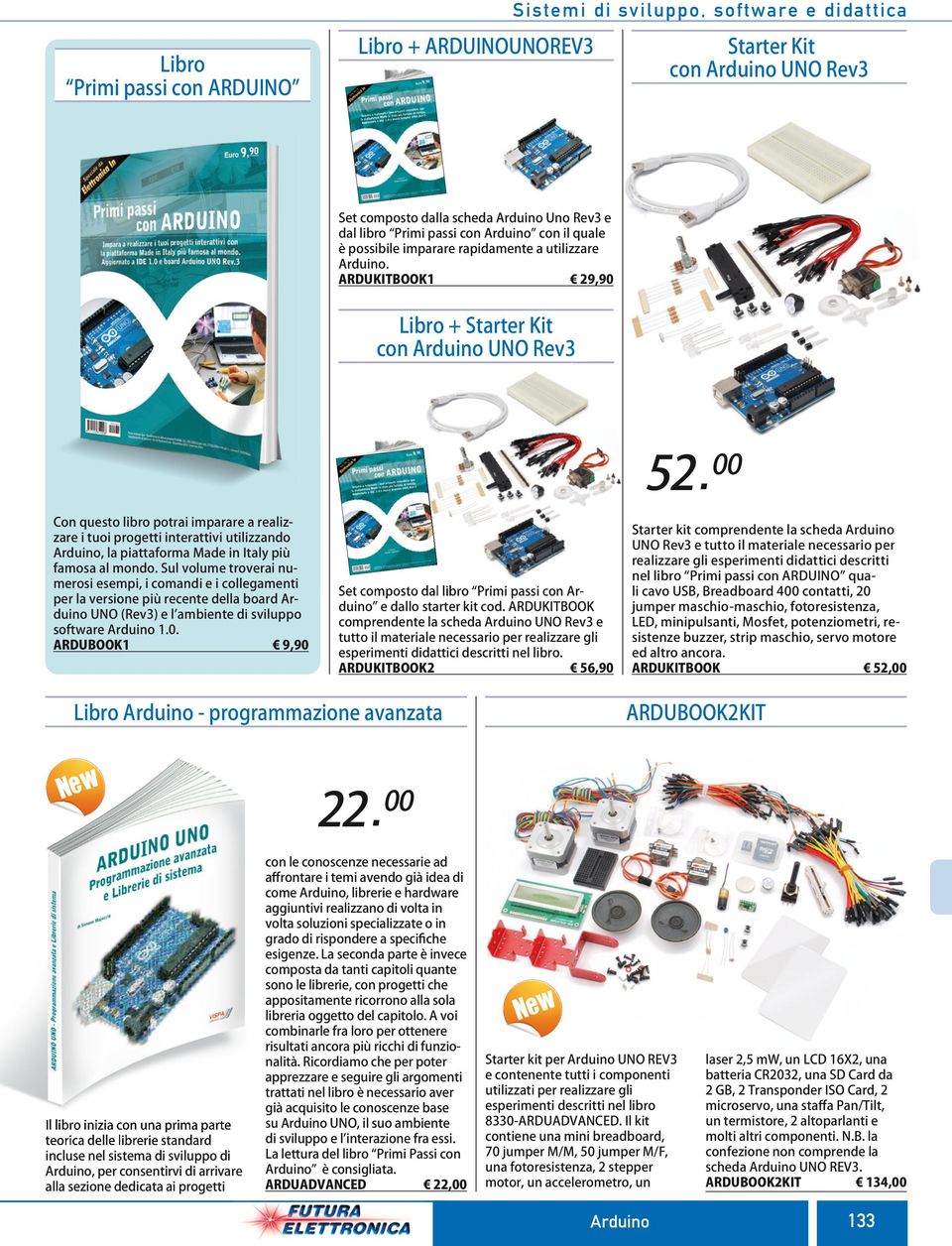 ARDUKITBOOK1 29,90 Libro + Starter Kit con Arduino UNO Rev3 52 00 Con questo libro potrai imparare a realizzare i tuoi progetti interattivi utilizzando Arduino, la piattaforma Made in Italy più