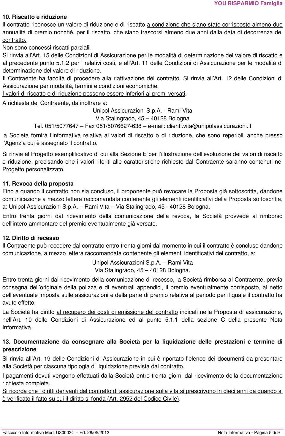 15 delle Condizioni di Assicurazione per le modalità di determinazione del valore di riscatto e al precedente punto 5.1.2 per i relativi costi, e all Art.