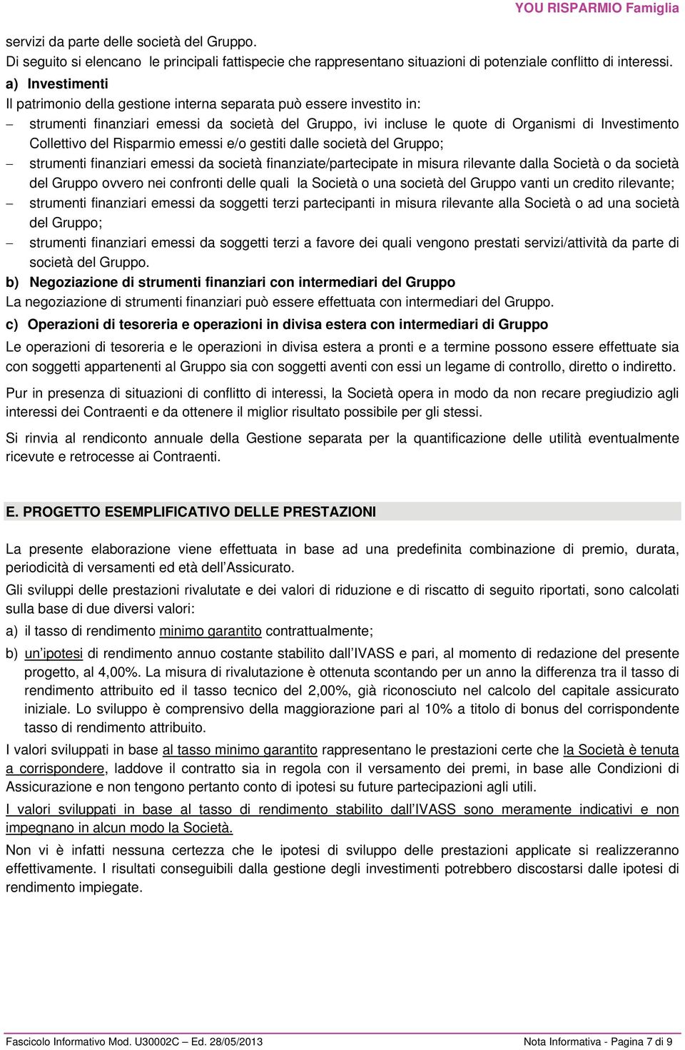 del Risparmio emessi e/o gestiti dalle società del Gruppo; strumenti finanziari emessi da società finanziate/partecipate in misura rilevante dalla Società o da società del Gruppo ovvero nei confronti