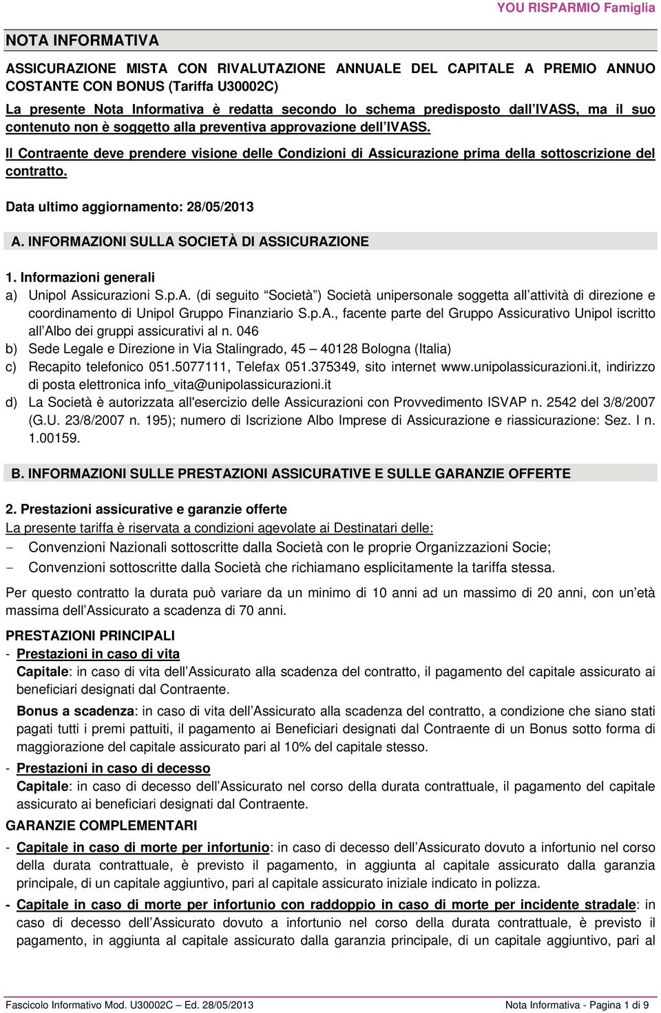 Data ultimo aggiornamento: 28/05/2013 A. INFORMAZIONI SULLA SOCIETÀ DI ASSICURAZIONE 1. Informazioni generali a) Unipol Assicurazioni S.p.A. (di seguito Società ) Società unipersonale soggetta all attività di direzione e coordinamento di Unipol Gruppo Finanziario S.