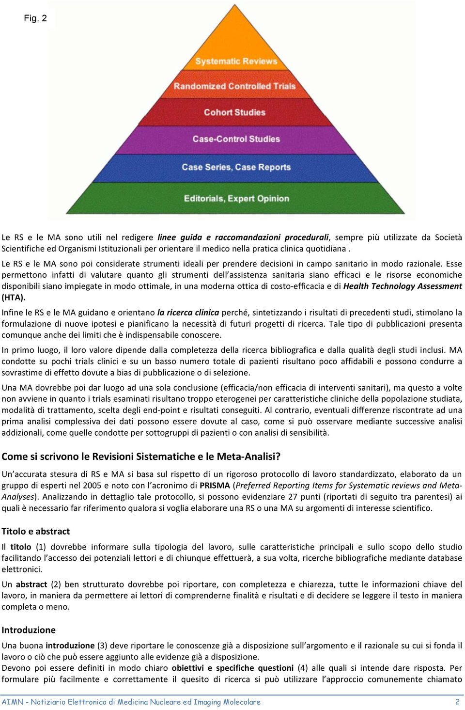 Esse permettono infatti di valutare quanto gli strumenti dell assistenza sanitaria siano efficaci e le risorse economiche disponibili siano impiegate in modo ottimale, in una moderna ottica di costo-