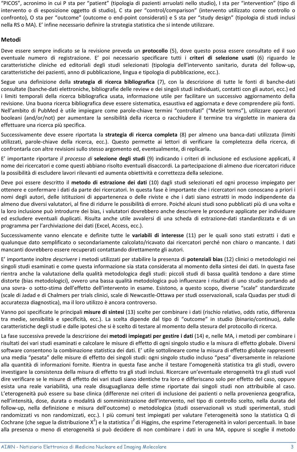 E infine necessario definire la strategia statistica che si intende utilizzare.