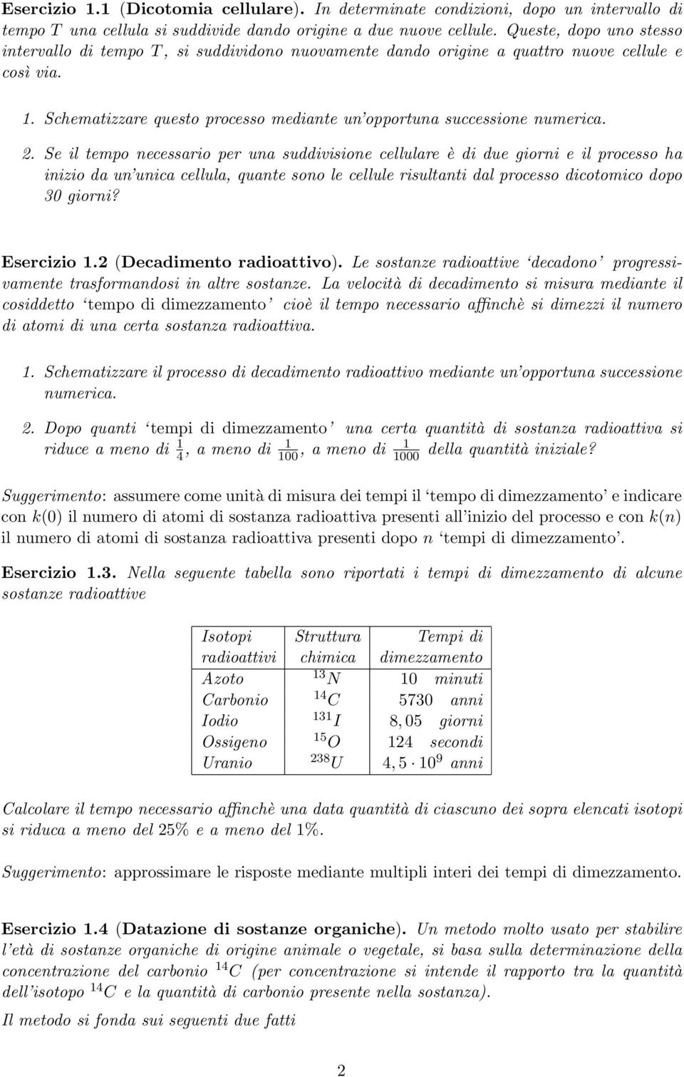 2. Se il tempo necessario per una suddivisione cellulare è di due giorni e il processo ha inizio da un unica cellula, quante sono le cellule risultanti dal processo dicotomico dopo 30 giorni?