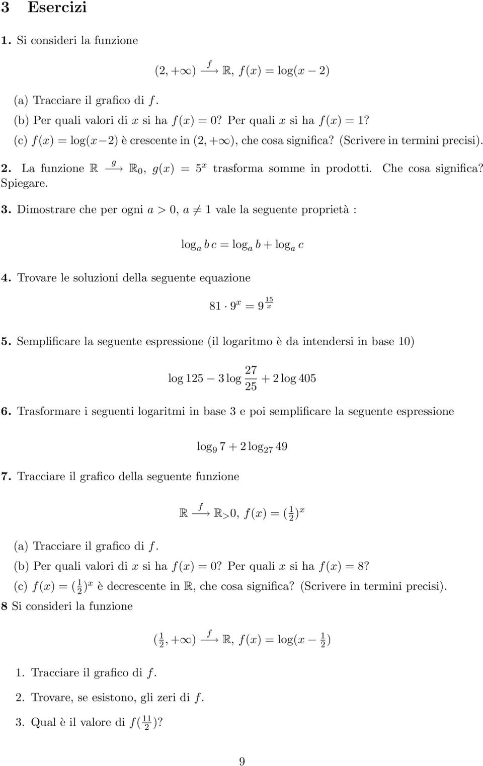 Dimostrare che per ogni a > 0, a 1 vale la seguente proprietà : log a b c = log a b + log a c 4. Trovare le soluzioni della seguente equazione 81 9 x = 9 15 x 5.