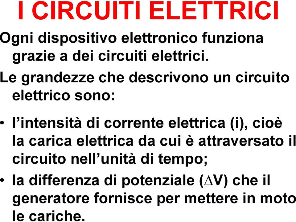 Le grandezze che descrivono un circuito elettrico sono: l intensità di corrente elettrica