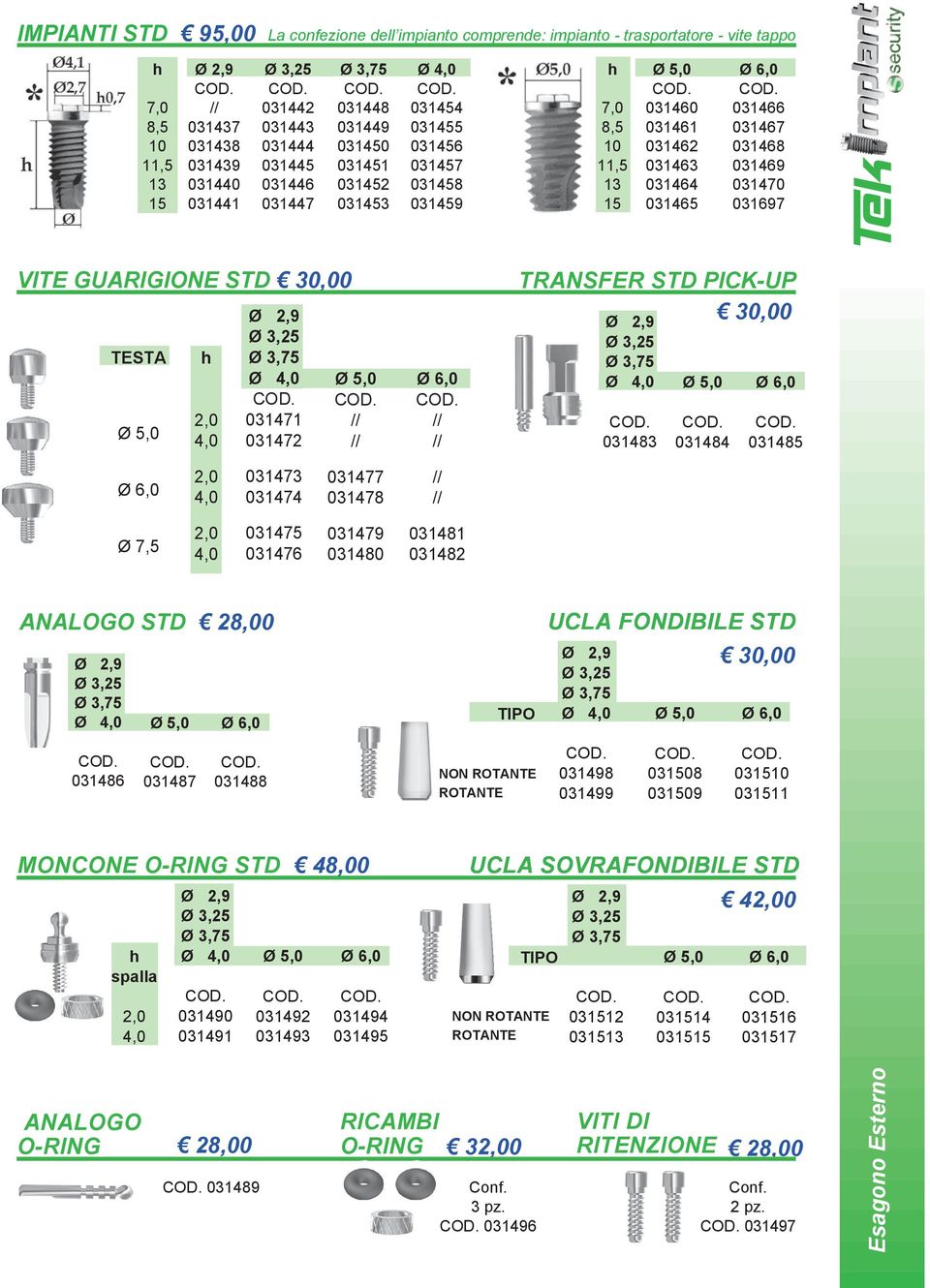 031469 031470 031697 VITE GUARIGIONE STD 30,00 TESTA 5,0 h 2,0 4,0 2,9 3,25 3,75 4,0 031471 031472 5,0 6,0 TRANSFER STD PICK-UP 30,00 2,9 3,25 3,75 4,0 031483 5,0 031484 6,0 031485 6,0 2,0 4,0 031473