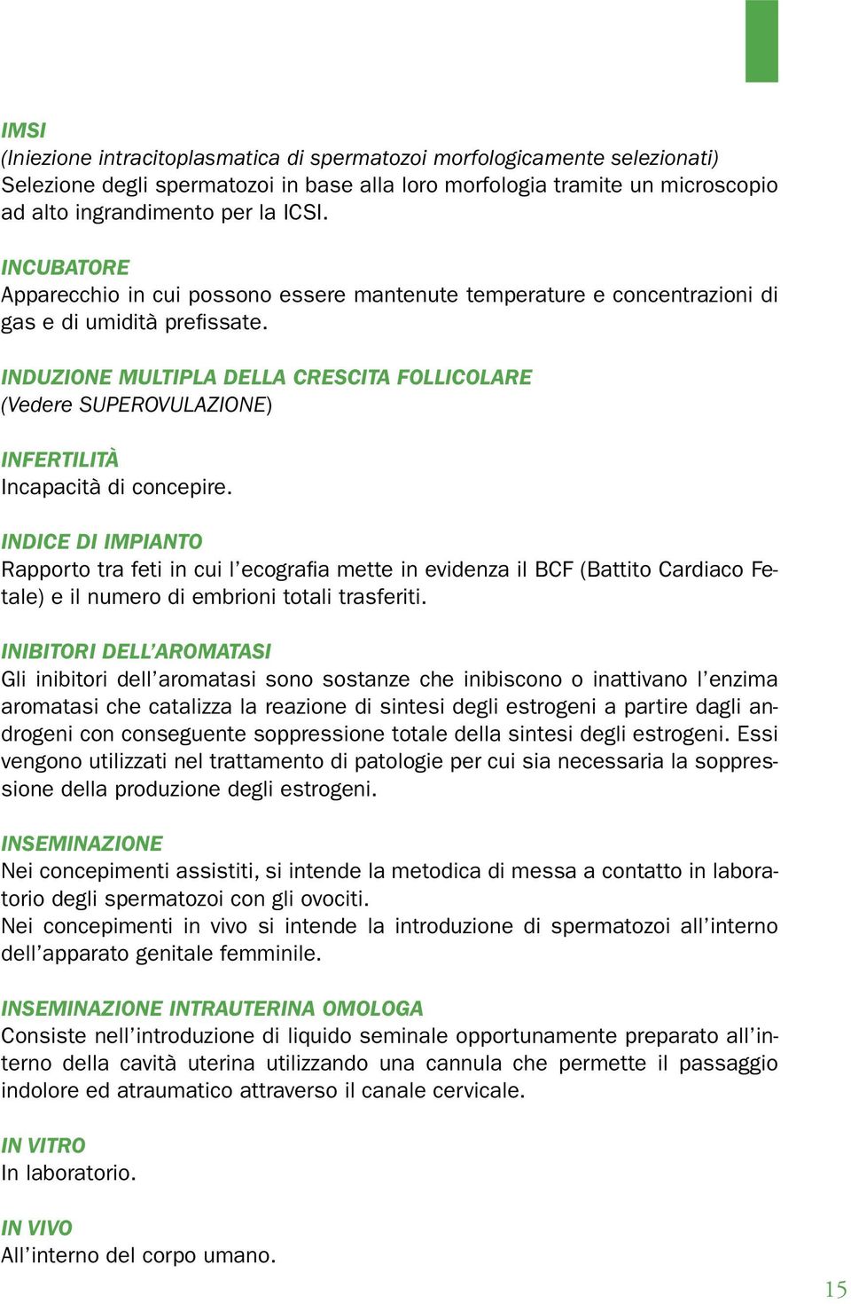 INDUZIONE MULTIPLA DELLA CRESCITA FOLLICOLARE (Vedere SUPEROVULAZIONE) INFERTILITÀ Incapacità di concepire.