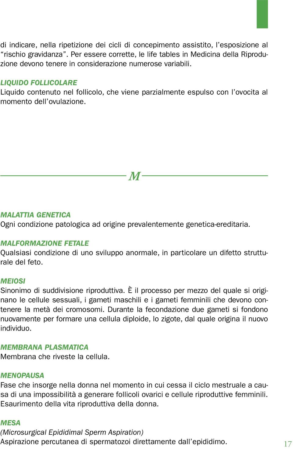 LIQUIDO FOLLICOLARE Liquido contenuto nel follicolo, che viene parzialmente espulso con l ovocita al momento dell ovulazione.