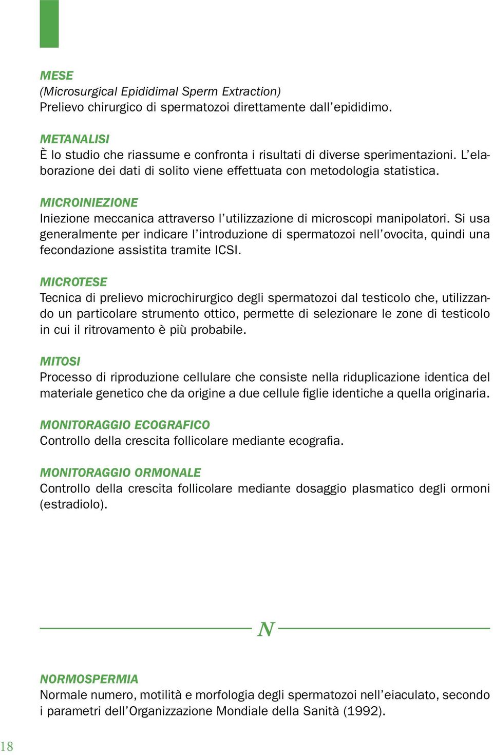 Si usa generalmente per indicare l introduzione di spermatozoi nell ovocita, quindi una fecondazione assistita tramite ICSI.