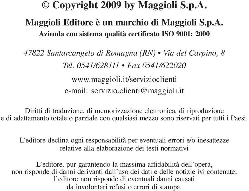 it Diritti di traduzione, di memorizzazione elettronica, di riproduzione e di adattamento totale o parziale con qualsiasi mezzo sono riservati per tutti i Paesi.