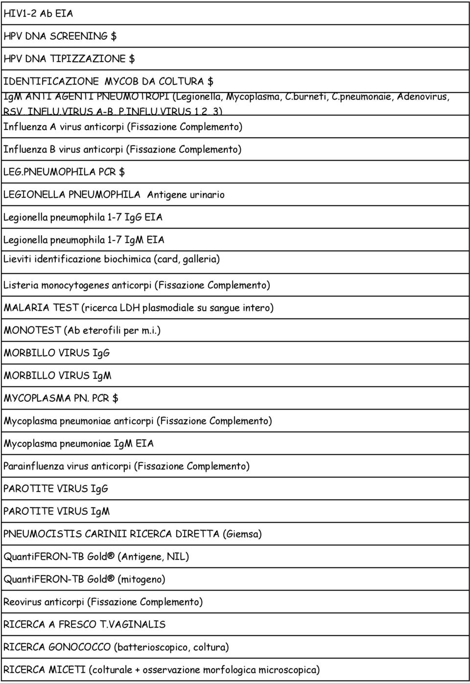 PNEUMOPHILA PCR $ LEGIONELLA PNEUMOPHILA Antigene urinario Legionella pneumophila 1-7 IgG EIA Legionella pneumophila 1-7 IgM EIA Lieviti identificazione biochimica (card, galleria) Listeria