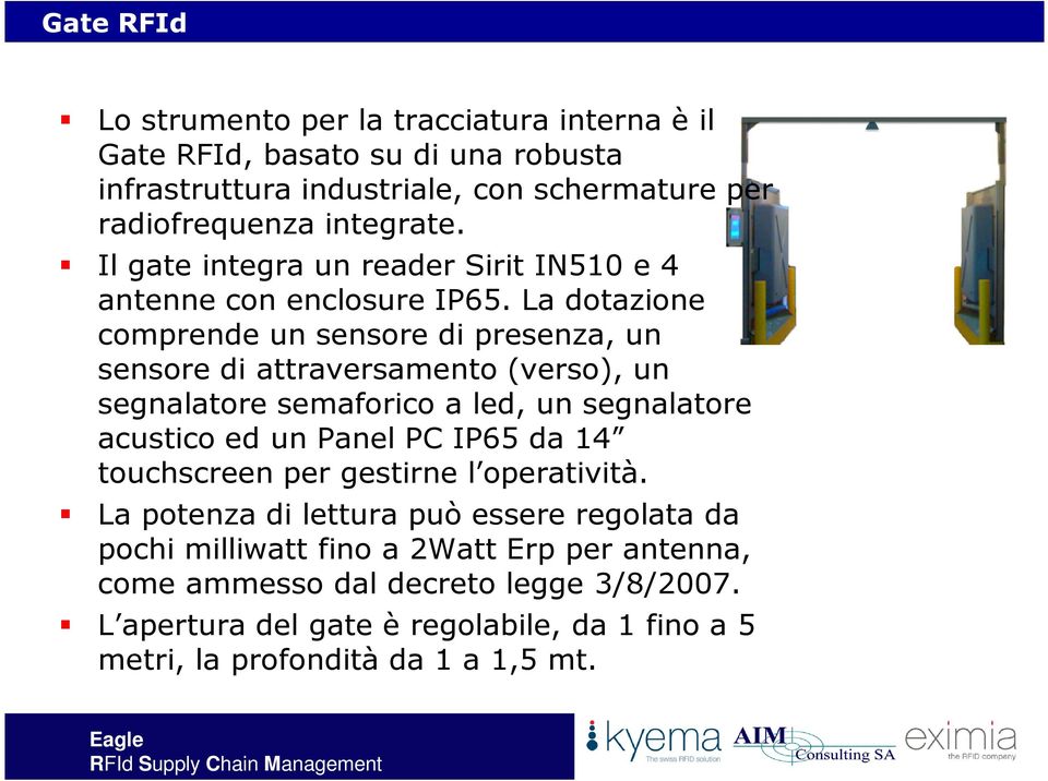 La dotazione comprende un sensore di presenza, un sensore di attraversamento (verso), un segnalatore semaforico a led, un segnalatore acustico ed un Panel PC IP65