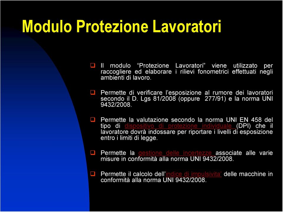 Permette la valutazione secondo la norma UNI EN 458 del tipo di dispositivo di protezione individuale (DPI) che il lavoratore dovrà indossare per riportare i livelli di