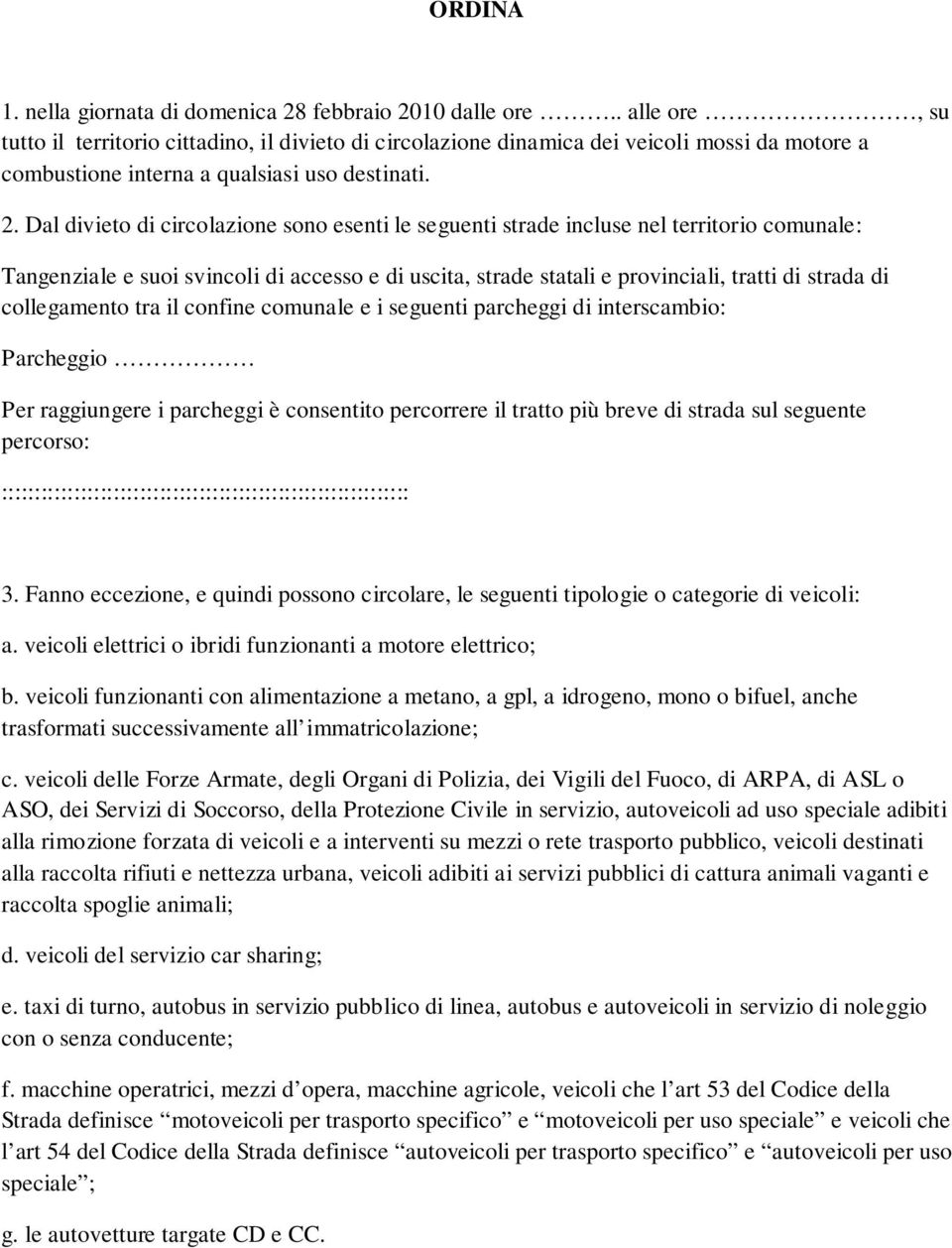 Dal divieto di circolazione sono esenti le seguenti strade incluse nel territorio comunale: Tangenziale e suoi svincoli di accesso e di uscita, strade statali e provinciali, tratti di strada di