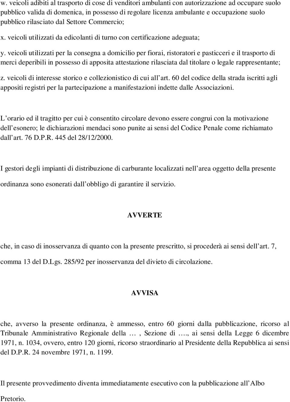 veicoli utilizzati per la consegna a domicilio per fiorai, ristoratori e pasticceri e il trasporto di merci deperibili in possesso di apposita attestazione rilasciata dal titolare o legale