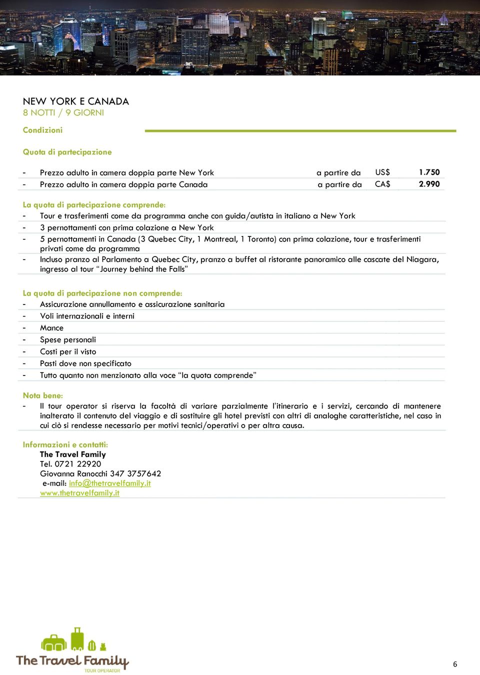 990 La quota di partecipazione comprende: - Tour e trasferimenti come da programma anche con guida/autista in italiano a New York - 3 pernottamenti con prima colazione a New York - 5 pernottamenti in