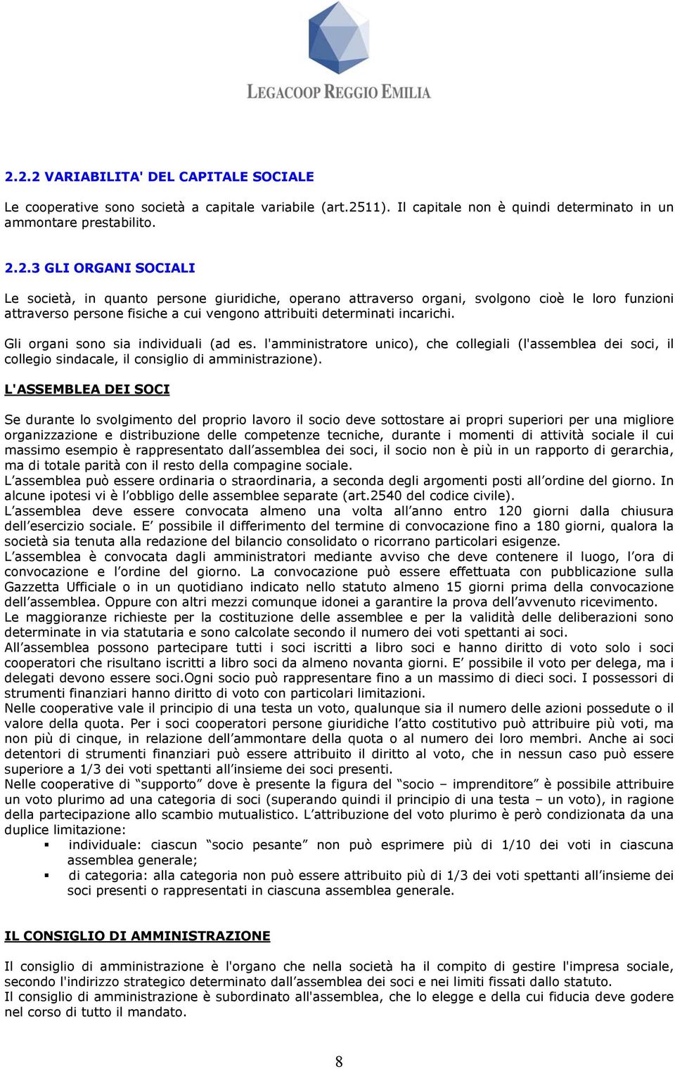 L'ASSEMBLEA DEI SOCI Se durante lo svolgimento del proprio lavoro il socio deve sottostare ai propri superiori per una migliore organizzazione e distribuzione delle competenze tecniche, durante i