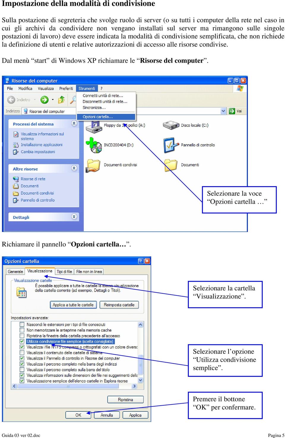 utenti e relative autorizzazioni di accesso alle risorse condivise. Dal menù start di Windows XP richiamare le Risorse del computer.