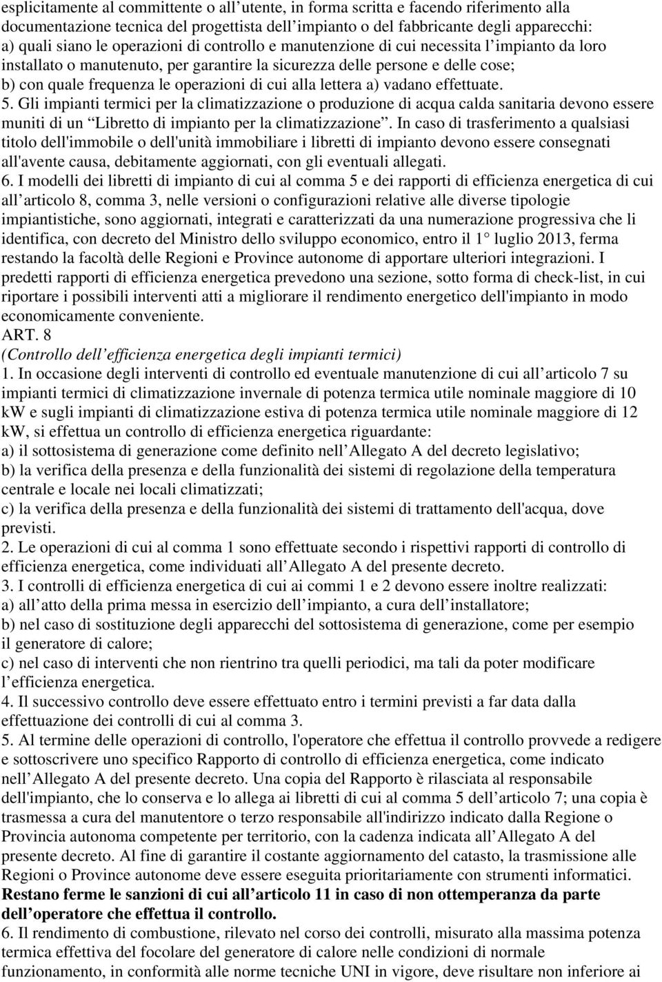 alla lettera a) vadano effettuate. 5. Gli impianti termici per la climatizzazione o produzione di acqua calda sanitaria devono essere muniti di un Libretto di impianto per la climatizzazione.