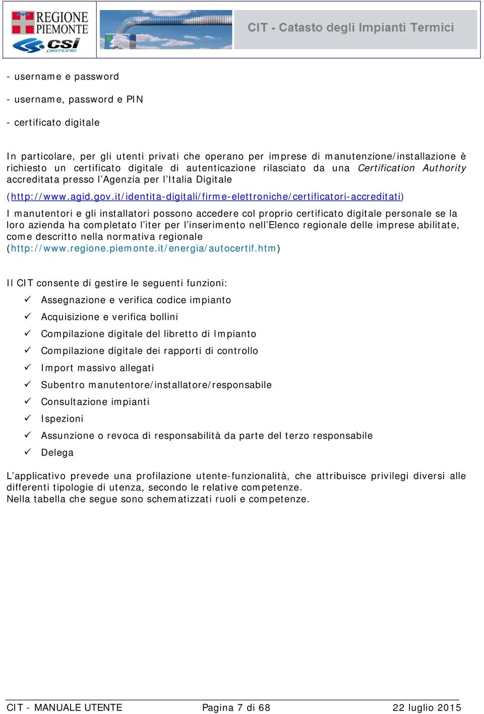 it/identita-digitali/firme-elettroniche/certificatori-accreditati) I manutentori e gli installatori possono accedere col proprio certificato digitale personale se la loro azienda ha completato l iter