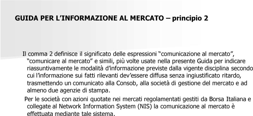 essere diffusa senza ingiustificato ritardo, trasmettendo un comunicato alla Consob, alla società di gestione del mercato e ad almeno due agenzie di stampa.