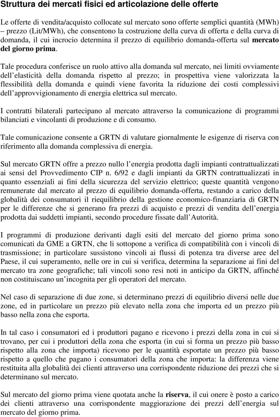 Tale procedura conferisce un ruolo attivo alla domanda sul mercato, nei limiti ovviamente dell elasticità della domanda rispetto al prezzo; in prospettiva viene valorizzata la flessibilità della