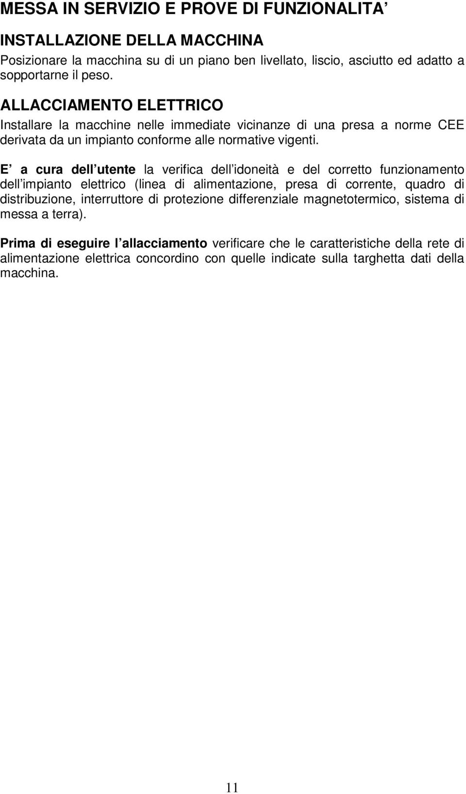 E a cura dell utente la verifica dell idoneità e del corretto funzionamento dell impianto elettrico (linea di alimentazione, presa di corrente, quadro di distribuzione, interruttore di