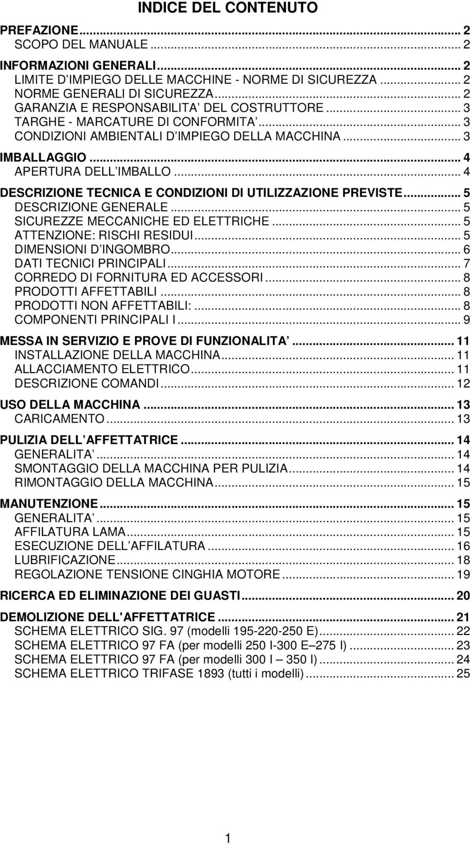 .. 4 DESCRIZIONE TECNICA E CONDIZIONI DI UTILIZZAZIONE PREVISTE... 5 DESCRIZIONE GENERALE... 5 SICUREZZE MECCANICHE ED ELETTRICHE... 5 ATTENZIONE: RISCHI RESIDUI... 5 DIMENSIONI D INGOMBRO.