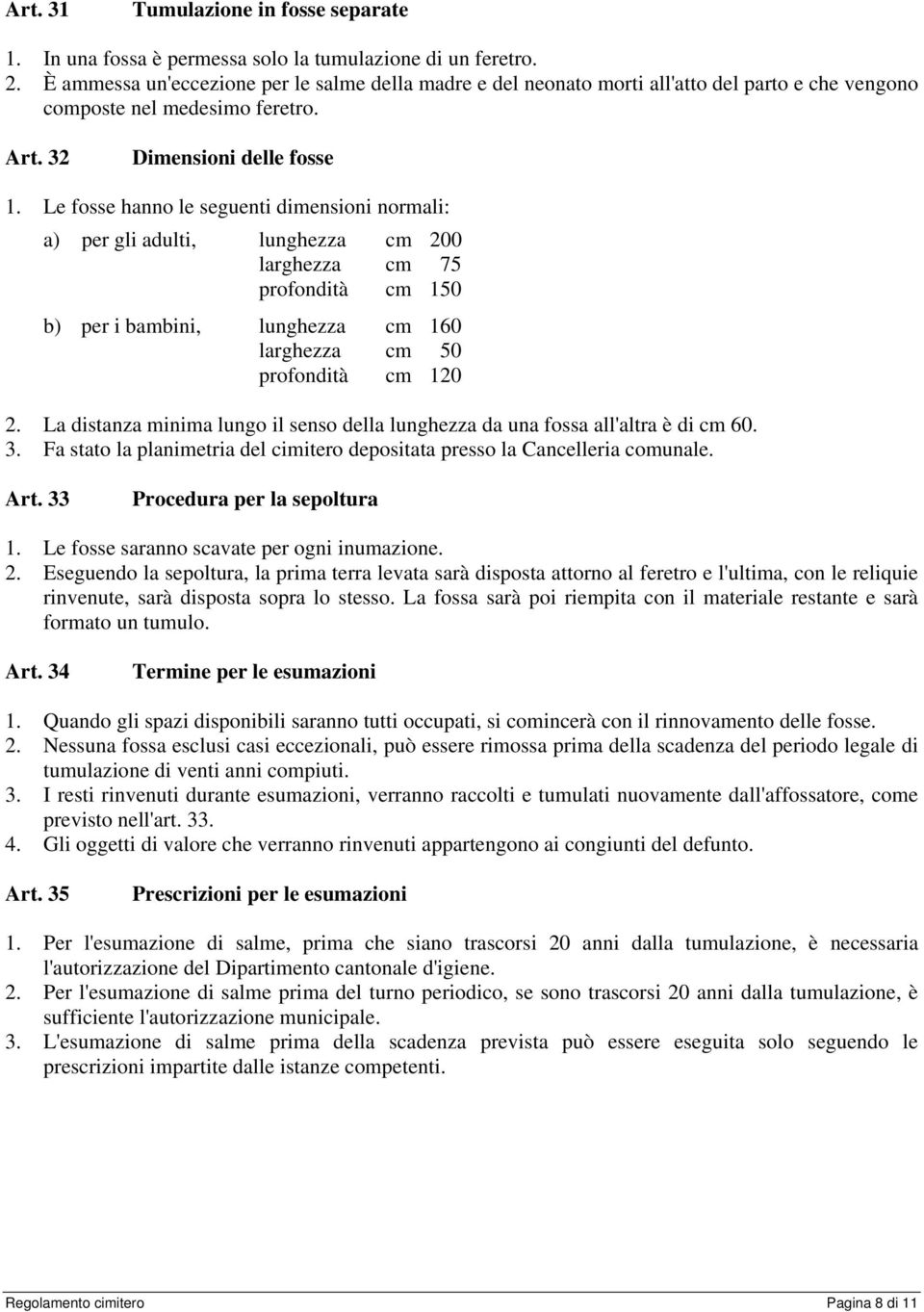 Le fosse hanno le seguenti dimensioni normali: a) per gli adulti, lunghezza cm 200 larghezza cm 75 profondità cm 150 b) per i bambini, lunghezza cm 160 larghezza cm 50 profondità cm 120 2.