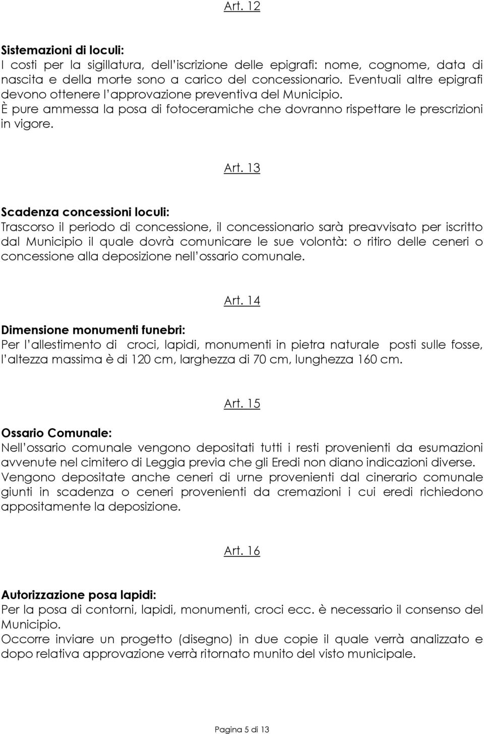 13 Scadenza concessioni loculi: Trascorso il periodo di concessione, il concessionario sarà preavvisato per iscritto dal Municipio il quale dovrà comunicare le sue volontà: o ritiro delle ceneri o