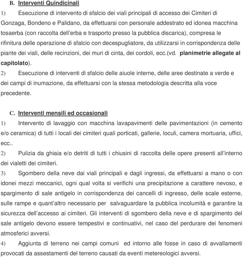 piante dei viali, delle recinzioni, dei muri di cinta, dei cordoli, ecc.(vd. planimetrie allegate al capitolato).