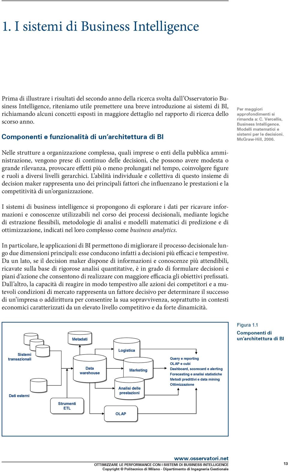 Componenti e funzionalità di un architettura di BI Per maggiori approfondimenti si rimanda a: C. Vercellis, Business Intelligence. Modelli matematici e sistemi per le decisioni. McGraw-Hill, 2006.