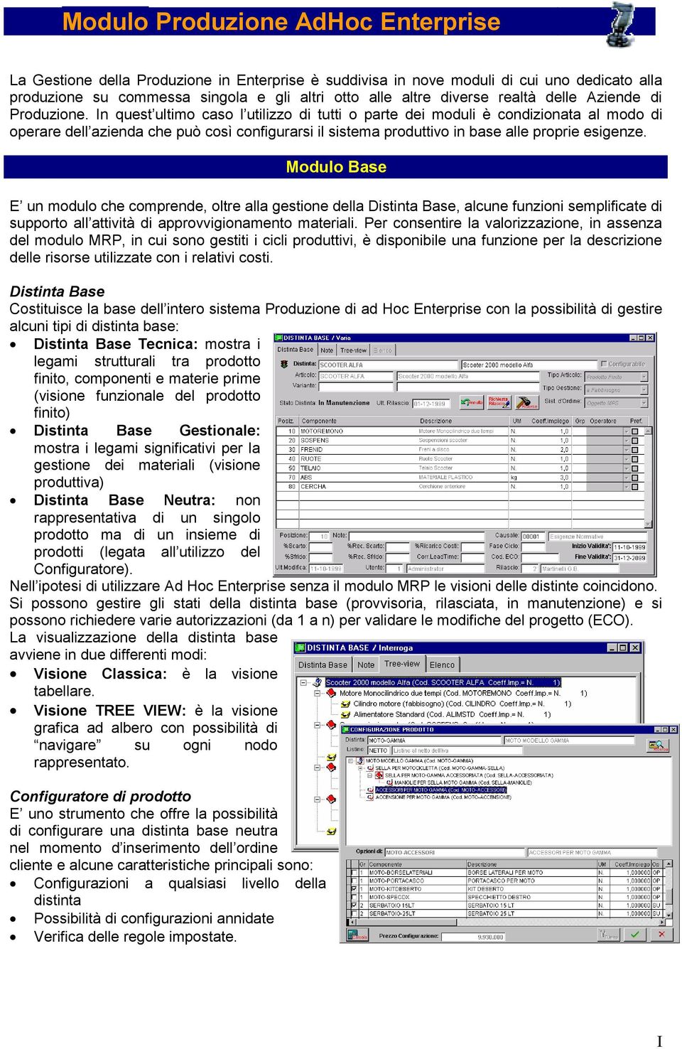 In quest ultimo caso l utilizzo di tutti o parte dei moduli è condizionata al modo di operare dell azienda che può così configurarsi il sistema produttivo in base alle proprie esigenze.