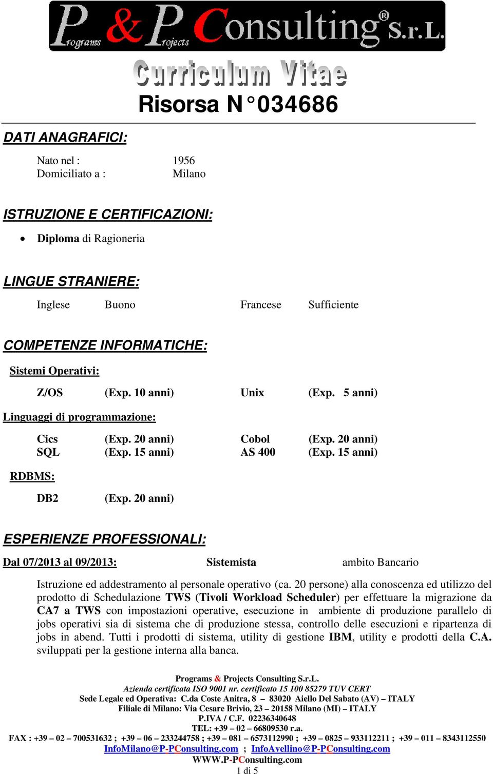 20 anni) ESPERIENZE PROFESSIONALI: Dal 07/2013 al 09/2013: Sistemista ambito Bancario Istruzione ed addestramento al personale operativo (ca.