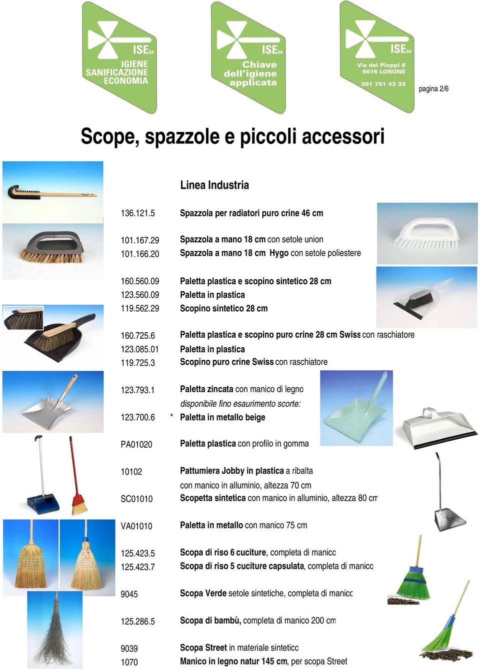 01 Paletta in plastica 119.725.3 Scopino puro crine Swiss con raschiatore 123.793.1 Paletta zincata con manico di legno disponibile fino esaurimento scorte: 123.700.