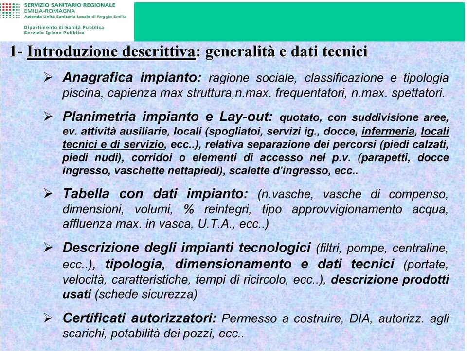 .), relativa separazione dei percorsi (piedi calzati, piedi nudi), corridoi o elementi di accesso nel p.v. (parapetti, docce ingresso, vaschette nettapiedi), scalette d ingresso, ecc.