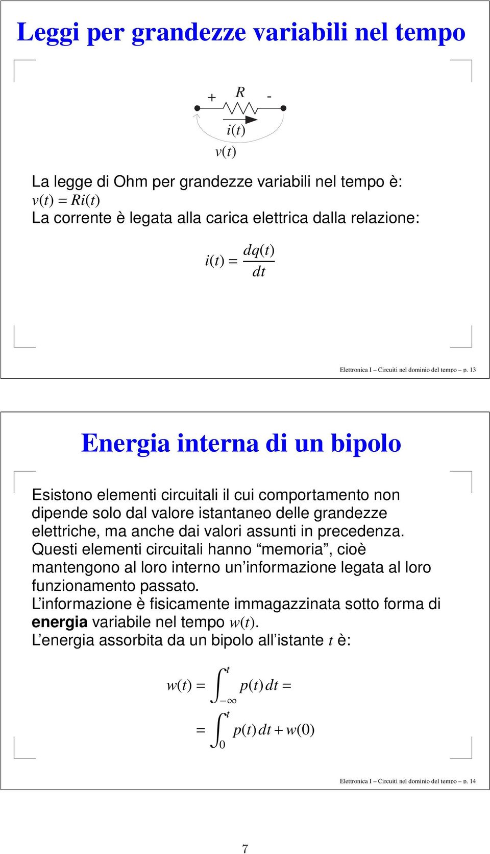 13 Energia interna di un bipolo Esistono elementi circuitali il cui comportamento non dipende solo dal valore istantaneo delle grandezze elettriche, ma anche dai valori assunti in precedenza.