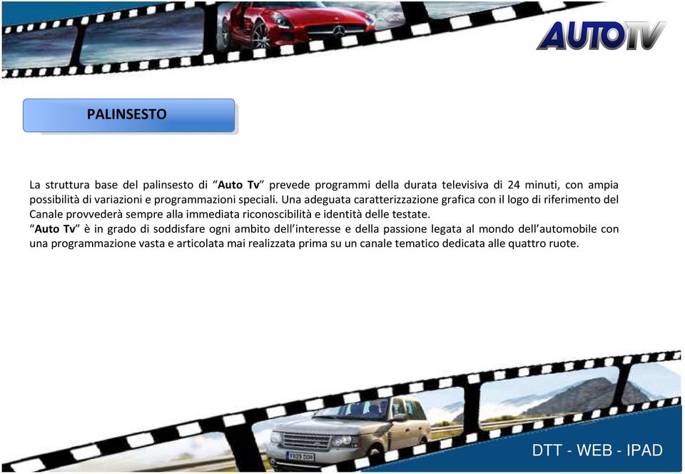 Una adeguata caratterizzazione grafica con il logo di riferimento del Canale provvederà sempre alla immediata riconoscibilità e identità