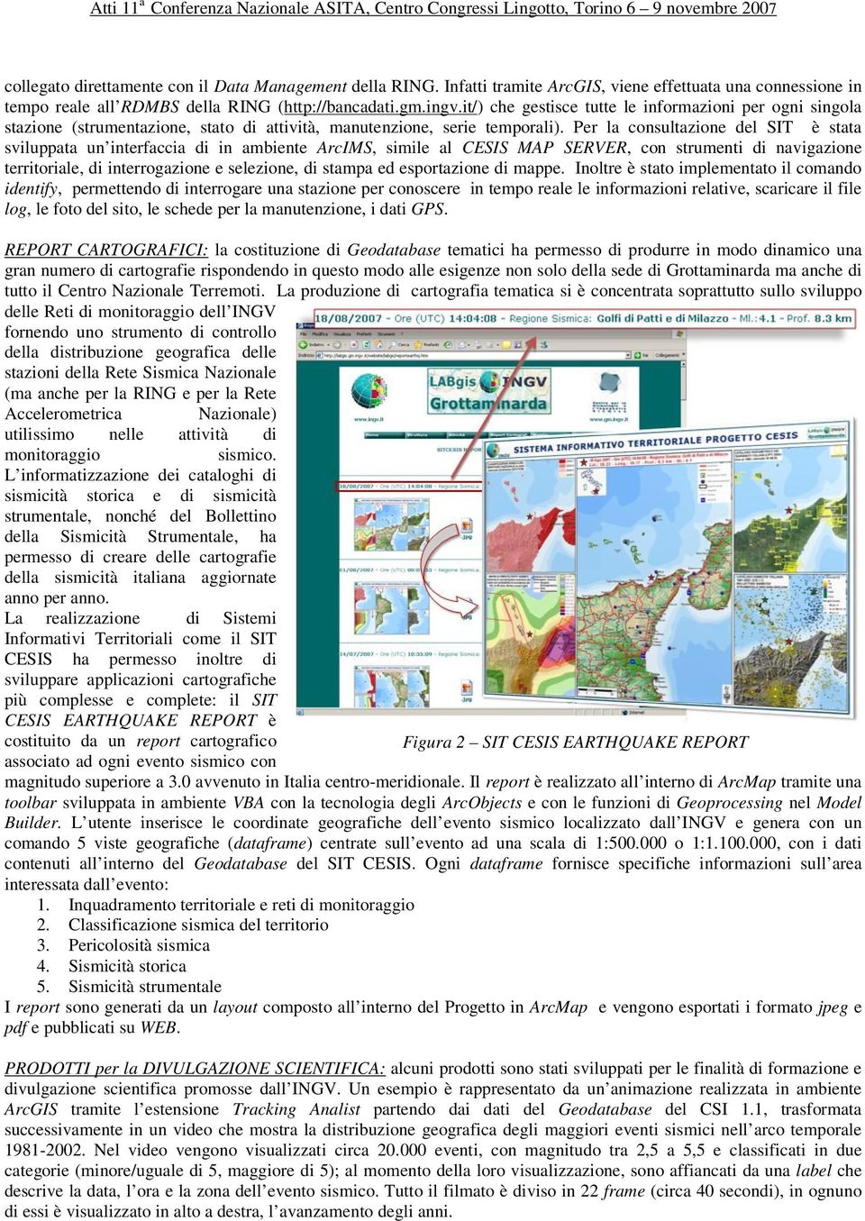 Per la consultazione del SIT è stata sviluppata un interfaccia di in ambiente ArcIMS, simile al CESIS MAP SERVER, con strumenti di navigazione territoriale, di interrogazione e selezione, di stampa