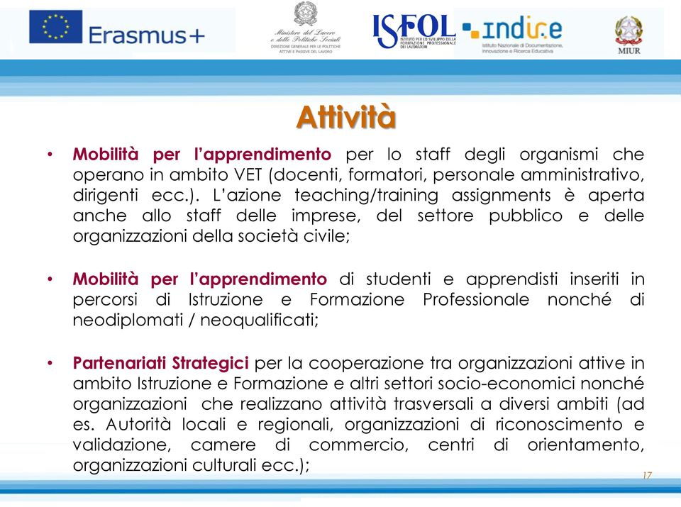 apprendisti inseriti in percorsi di Istruzione e Formazione Professionale nonché di neodiplomati / neoqualificati; Partenariati Strategici per la cooperazione tra organizzazioni attive in ambito