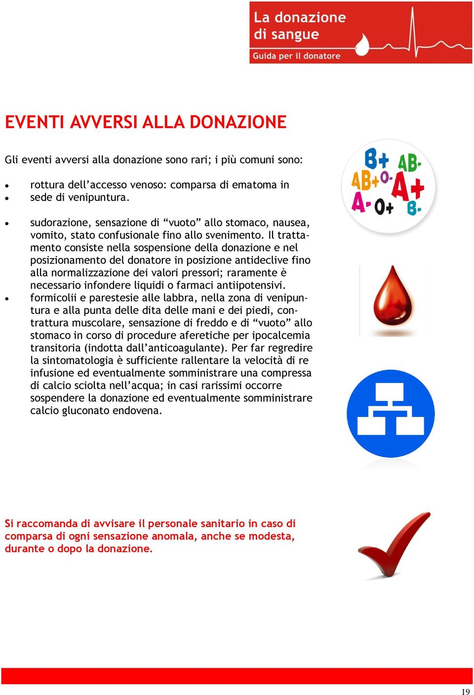 Il trattamento consiste nella sospensione della donazione e nel posizionamento del donatore in posizione antideclive fino alla normalizzazione dei valori pressori; raramente è necessario infondere