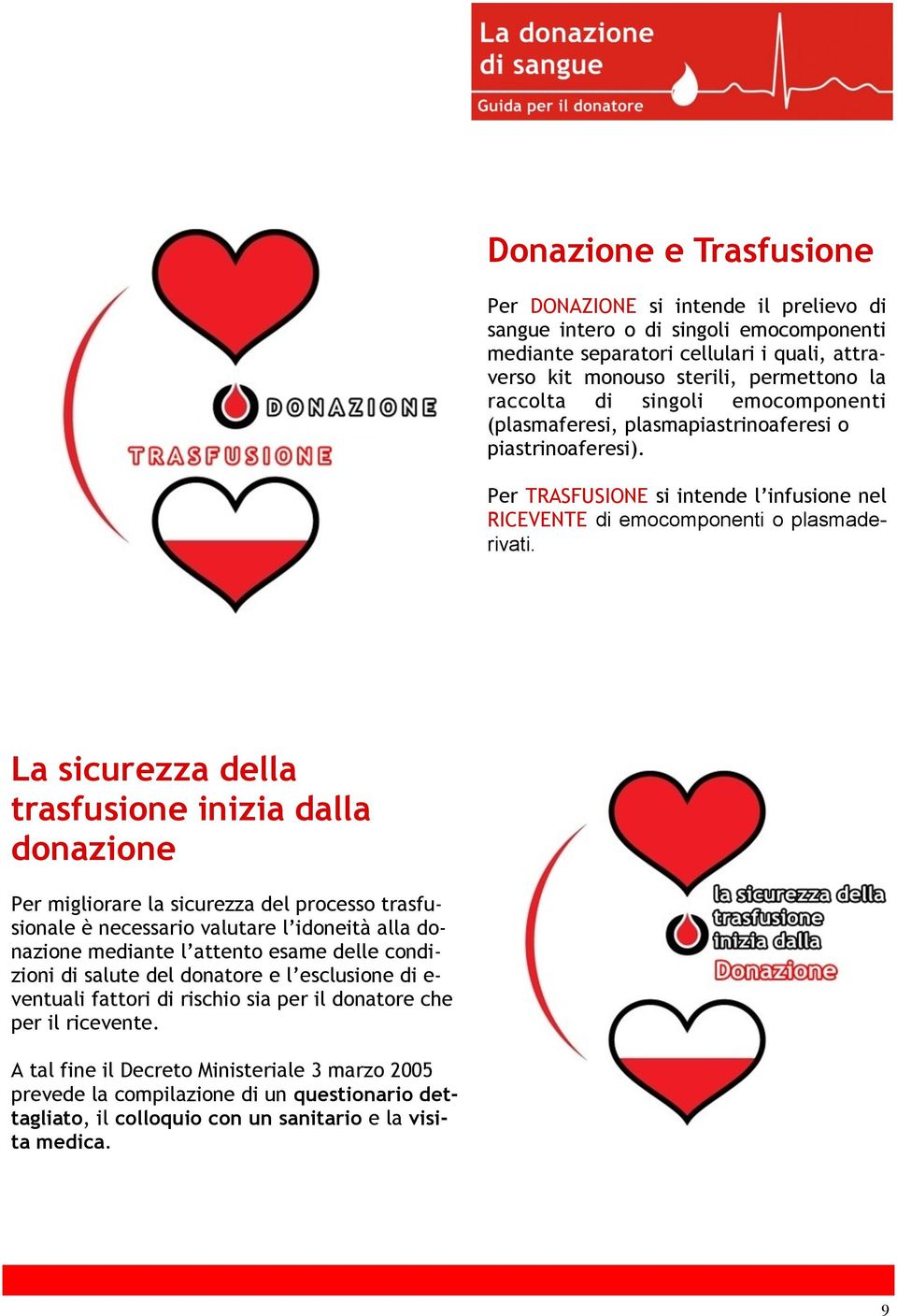 La sicurezza della trasfusione inizia dalla donazione Per migliorare la sicurezza del processo trasfusionale è necessario valutare l idoneità alla donazione mediante l attento esame delle condizioni
