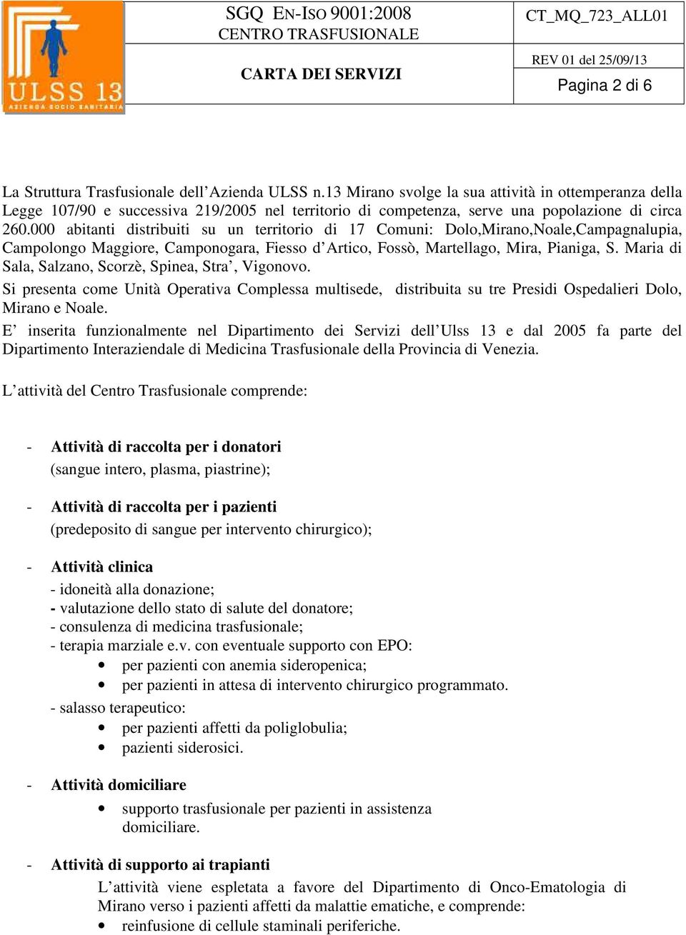 000 abitanti distribuiti su un territorio di 17 Comuni: Dolo,Mirano,Noale,Campagnalupia, Campolongo Maggiore, Camponogara, Fiesso d Artico, Fossò, Martellago, Mira, Pianiga, S.